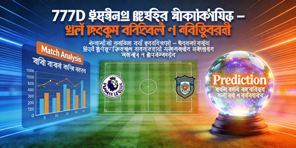 777D ফুটবল ম্যাচ প্রেডিকশন — প্রিমিয়ার লীগ ম্যাচের বিস্তারিত বিশ্লেষণ ও ভবিষ্যদ্বাণী